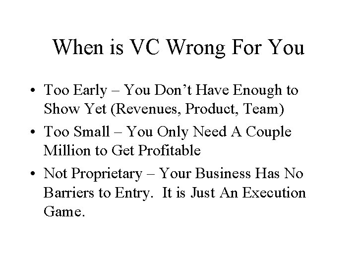 When is VC Wrong For You • Too Early – You Don’t Have Enough