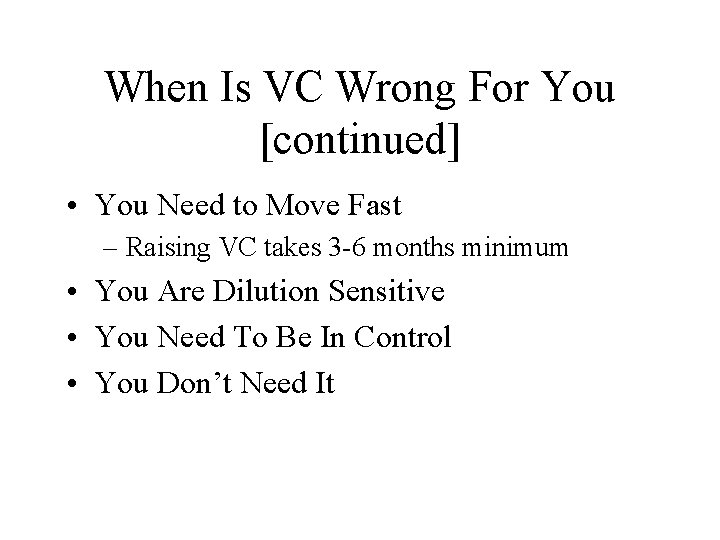 When Is VC Wrong For You [continued] • You Need to Move Fast –