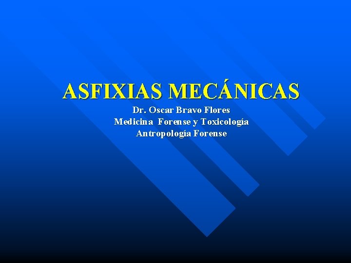  ASFIXIAS MECÁNICAS Dr. Oscar Bravo Flores Medicina Forense y Toxicología Antropología Forense 