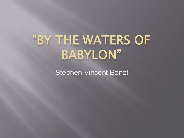 “BY THE WATERS OF BABYLON” Stephen Vincent Benet 