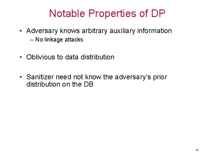 Notable Properties of DP • Adversary knows arbitrary auxiliary information – No linkage attacks