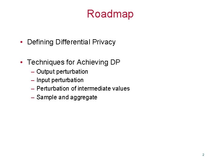 Roadmap • Defining Differential Privacy • Techniques for Achieving DP – – Output perturbation