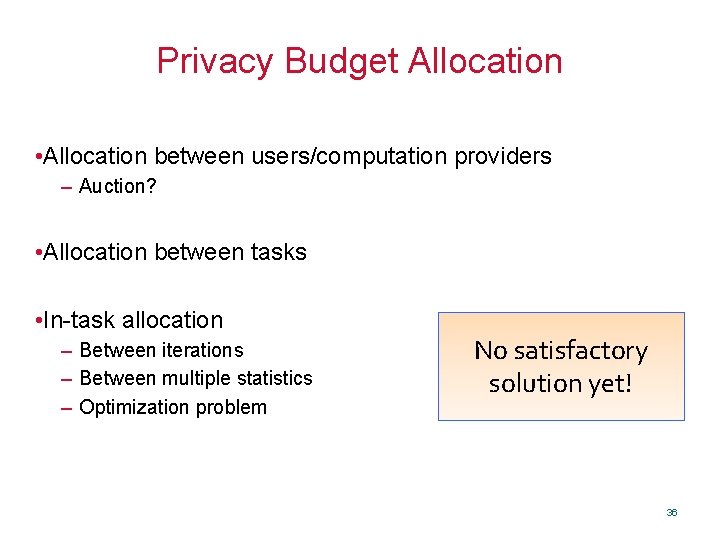 Privacy Budget Allocation • Allocation between users/computation providers – Auction? • Allocation between tasks