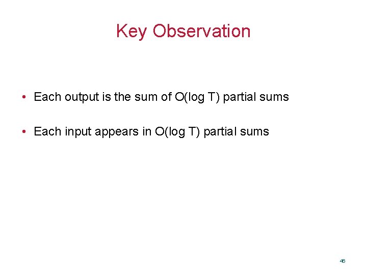 Key Observation • Each output is the sum of O(log T) partial sums •