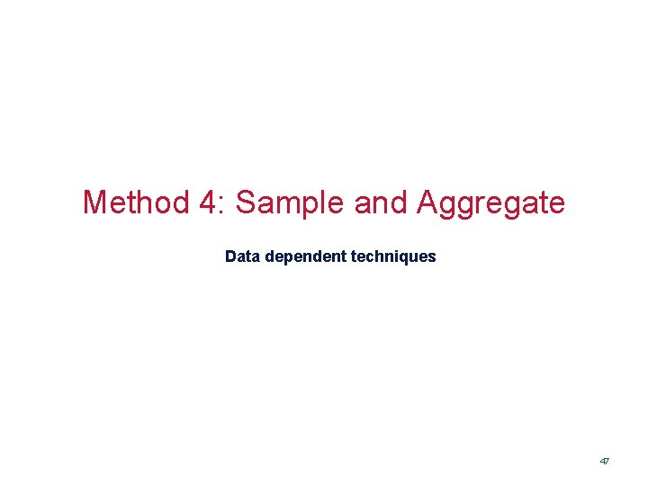 Method 4: Sample and Aggregate Data dependent techniques 47 