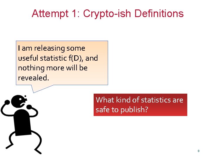 Attempt 1: Crypto-ish Definitions I am releasing some useful statistic f(D), and nothing more