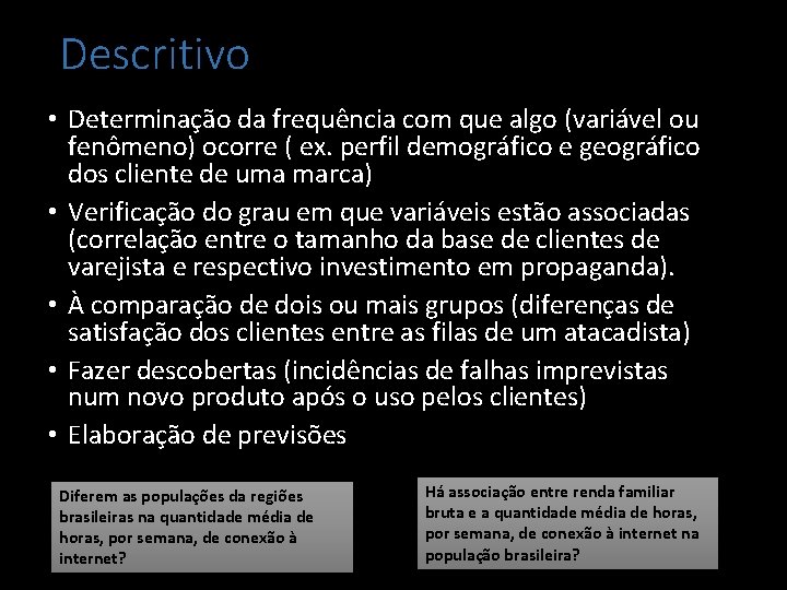 Descritivo • Determinação da frequência com que algo (variável ou fenômeno) ocorre ( ex.