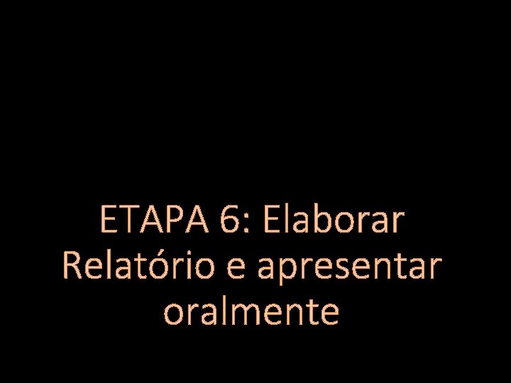ETAPA 6: Elaborar Relatório e apresentar oralmente 