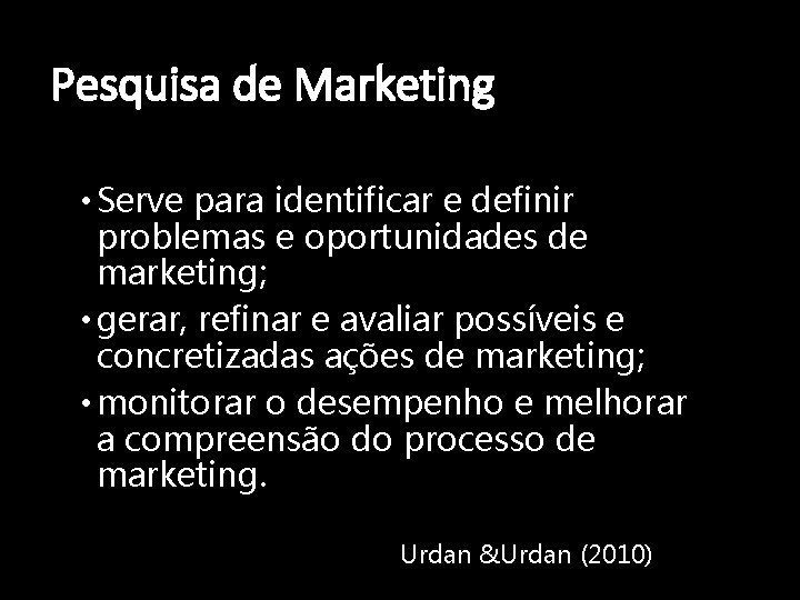 Pesquisa de Marketing • Serve para identificar e definir problemas e oportunidades de marketing;