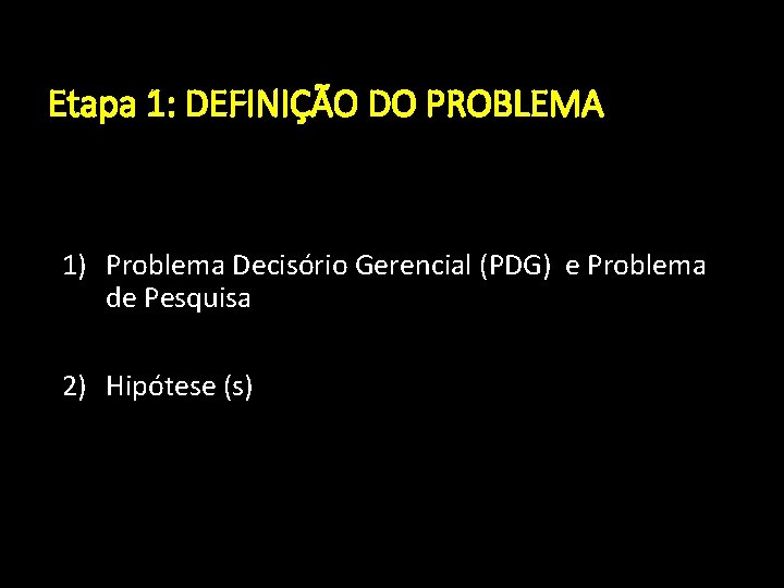 Etapa 1: DEFINIÇÃO DO PROBLEMA 1) Problema Decisório Gerencial (PDG) e Problema de Pesquisa
