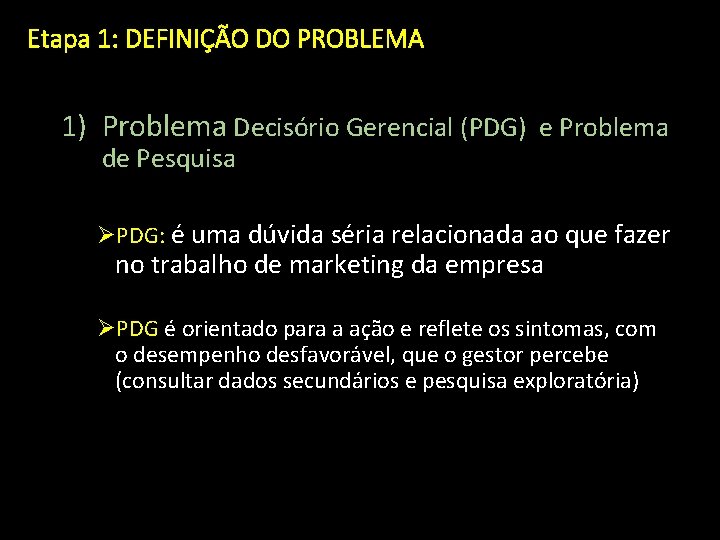 Etapa 1: DEFINIÇÃO DO PROBLEMA 1) Problema Decisório Gerencial (PDG) e Problema de Pesquisa