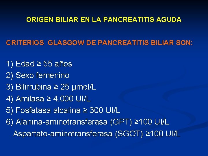 ORIGEN BILIAR EN LA PANCREATITIS AGUDA CRITERIOS GLASGOW DE PANCREATITIS BILIAR SON: 1) Edad