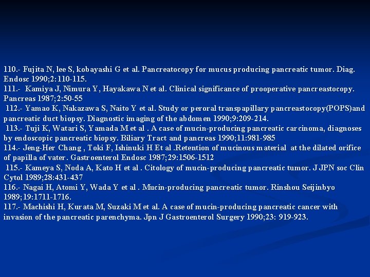 110. - Fujita N, lee S, kobayashi G et al. Pancreatocopy for mucus producing