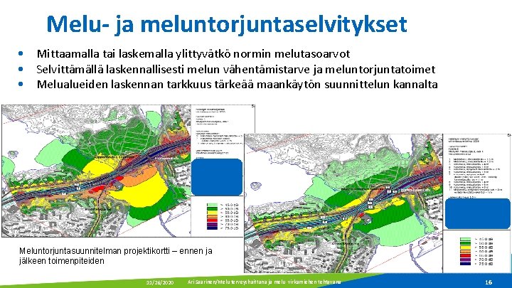 Melu- ja meluntorjuntaselvitykset • Mittaamalla tai laskemalla ylittyvätkö normin melutasoarvot • Selvittämällä laskennallisesti melun