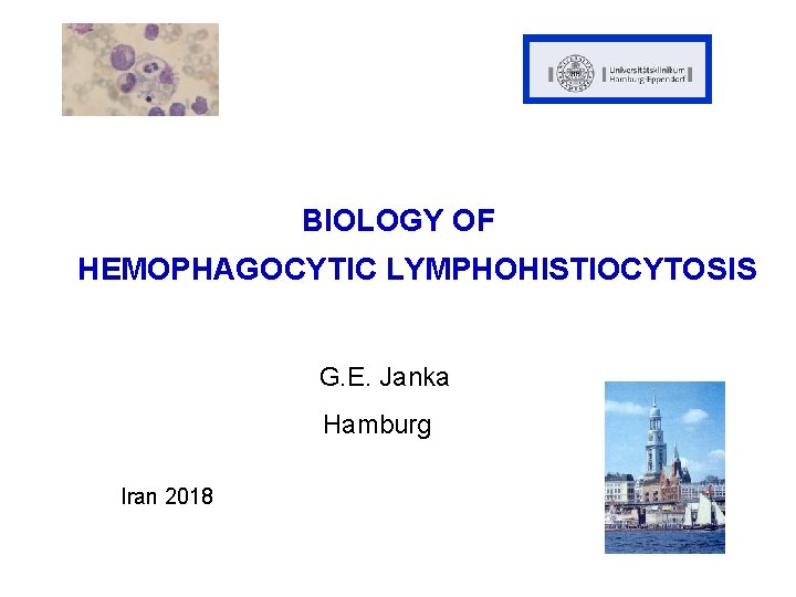 BIOLOGY OF HEMOPHAGOCYTIC LYMPHOHISTIOCYTOSIS G. E. Janka Hamburg Iran 2018 