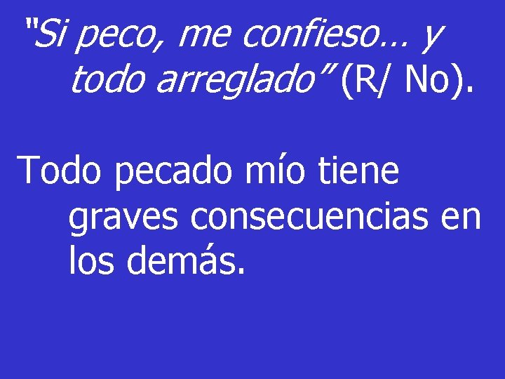 “Si peco, me confieso… y todo arreglado” (R/ No). Todo pecado mío tiene graves “Si peco, me confieso… y todo arreglado” (R/ No). Todo pecado mío tiene graves