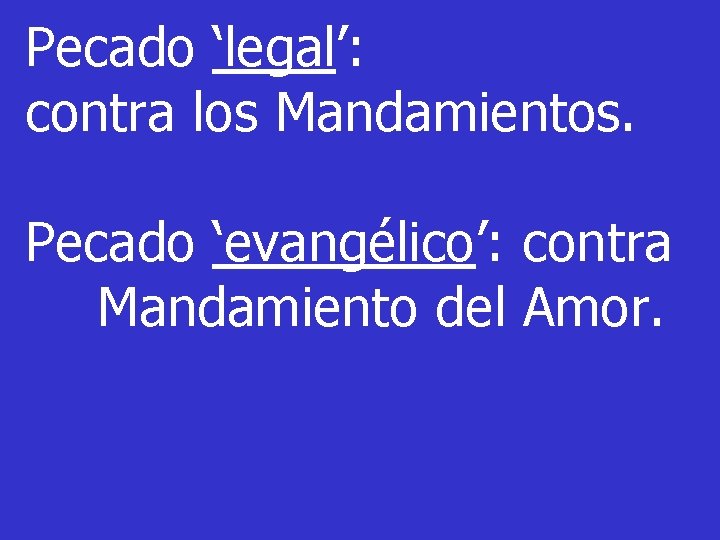 Pecado ‘legal’: contra los Mandamientos. Pecado ‘evangélico’: contra Mandamiento del Amor. Pecado ‘legal’: contra los Mandamientos. Pecado ‘evangélico’: contra Mandamiento del Amor.