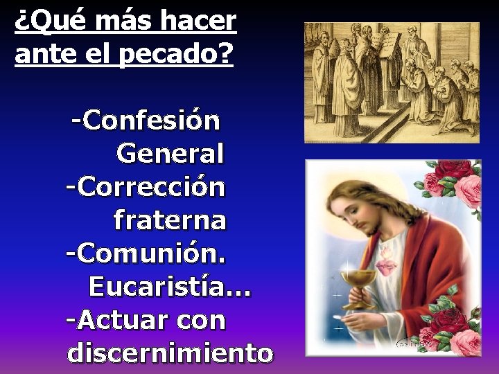 ¿Qué más hacer ante el pecado? -Confesión General -Corrección fraterna -Comunión. Eucaristía… -Actuar con ¿Qué más hacer ante el pecado? -Confesión General -Corrección fraterna -Comunión. Eucaristía… -Actuar con