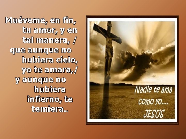 Muéveme, en fin, tu amor, y en tal manera, / que aunque no hubiera Muéveme, en fin, tu amor, y en tal manera, / que aunque no hubiera