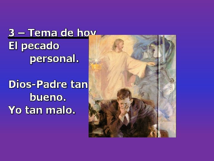 3 – Tema de hoy El pecado personal. Dios-Padre tan bueno. Yo tan malo. 3 – Tema de hoy El pecado personal. Dios-Padre tan bueno. Yo tan malo.