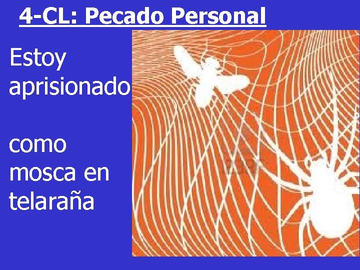4 -CL: Pecado Personal Estoy aprisionado como mosca en telaraña 4 -CL: Pecado Personal Estoy aprisionado como mosca en telaraña