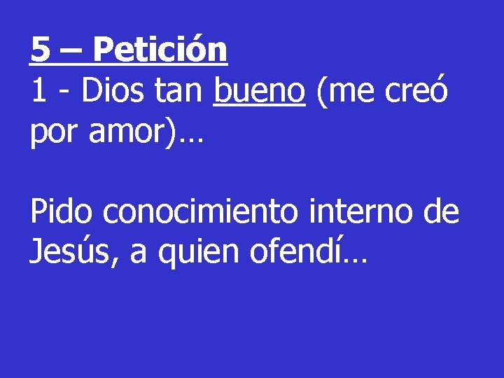 5 – Petición 1 - Dios tan bueno (me creó por amor)… Pido conocimiento 5 – Petición 1 - Dios tan bueno (me creó por amor)… Pido conocimiento