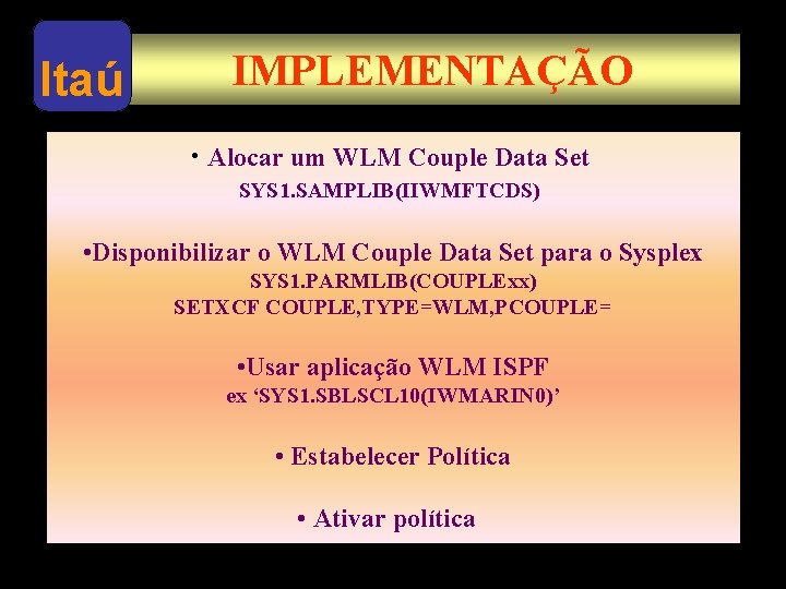 Itaú IMPLEMENTAÇÃO • Alocar um WLM Couple Data Set SYS 1. SAMPLIB(IIWMFTCDS) • Disponibilizar