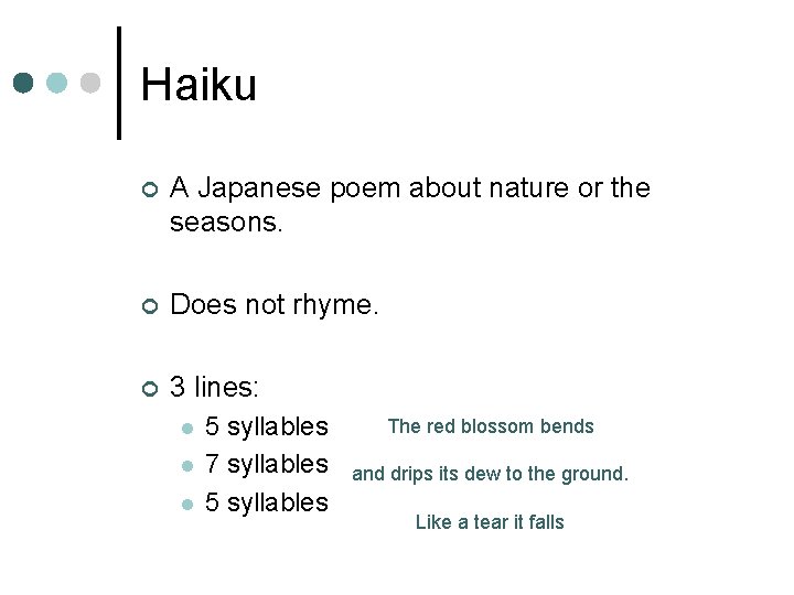 Haiku ¢ A Japanese poem about nature or the seasons. ¢ Does not rhyme.