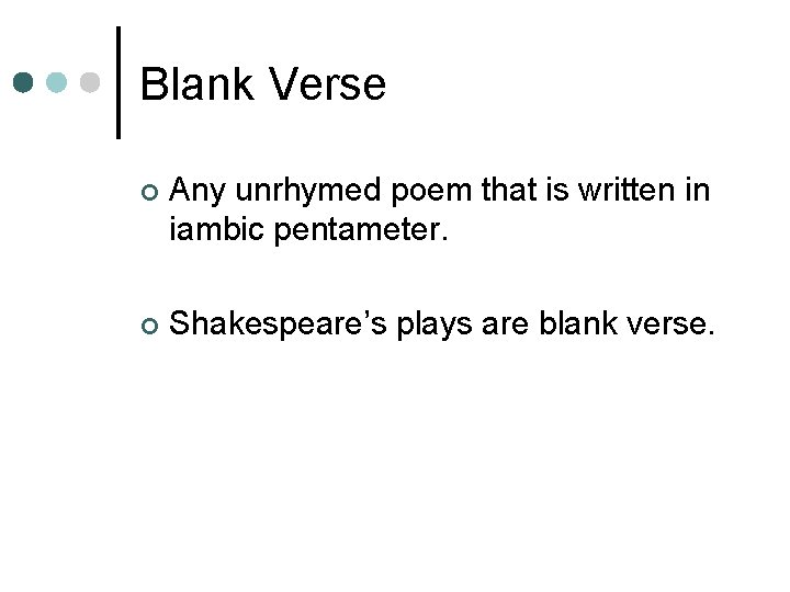 Blank Verse ¢ Any unrhymed poem that is written in iambic pentameter. ¢ Shakespeare’s