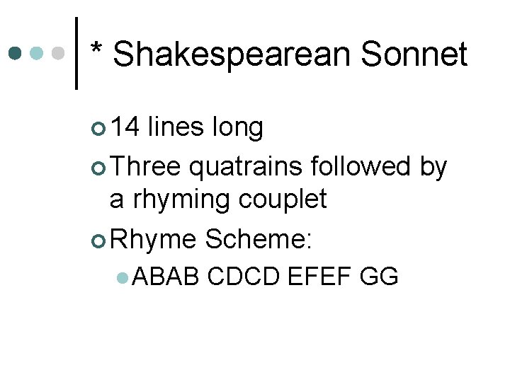 * Shakespearean Sonnet ¢ 14 lines long ¢ Three quatrains followed by a rhyming