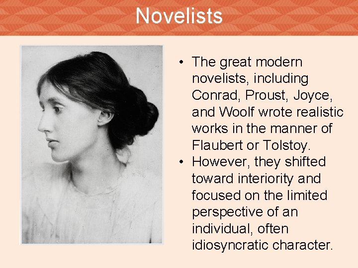 Novelists • The great modern novelists, including Conrad, Proust, Joyce, and Woolf wrote realistic