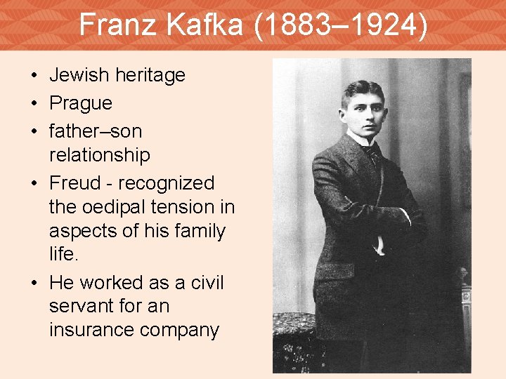 Franz Kafka (1883– 1924) • Jewish heritage • Prague • father–son relationship • Freud