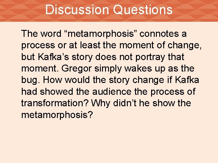 Discussion Questions The word “metamorphosis” connotes a process or at least the moment of