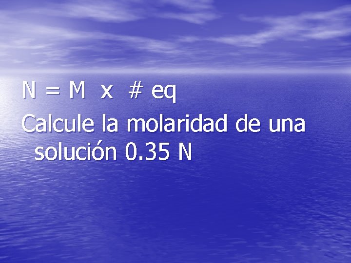 N = M x # eq Calcule la molaridad de una solución 0. 35