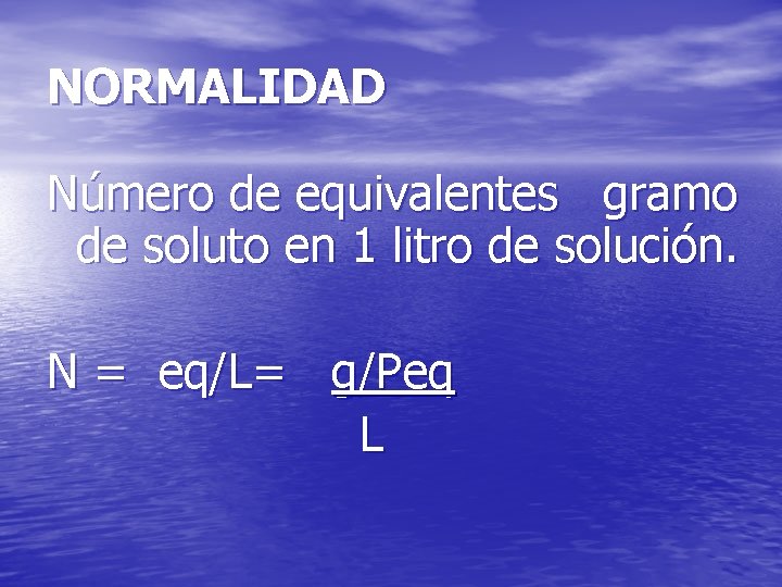 NORMALIDAD Número de equivalentes gramo de soluto en 1 litro de solución. N =