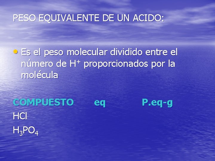 PESO EQUIVALENTE DE UN ACIDO: • Es el peso molecular dividido entre el número