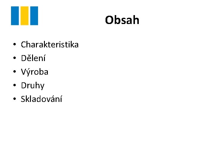 Obsah • • • Charakteristika Dělení Výroba Druhy Skladování 