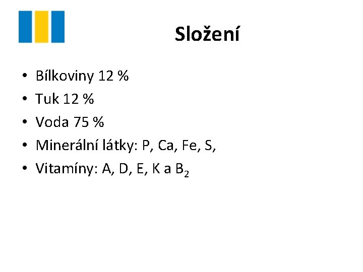 Složení • • • Bílkoviny 12 % Tuk 12 % Voda 75 % Minerální
