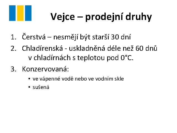 Vejce – prodejní druhy 1. Čerstvá – nesmějí být starší 30 dní 2. Chladírenská