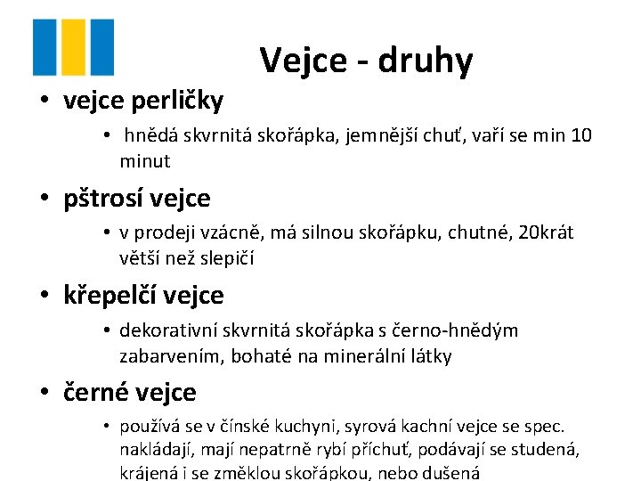  • vejce perličky Vejce - druhy • hnědá skvrnitá skořápka, jemnější chuť, vaří