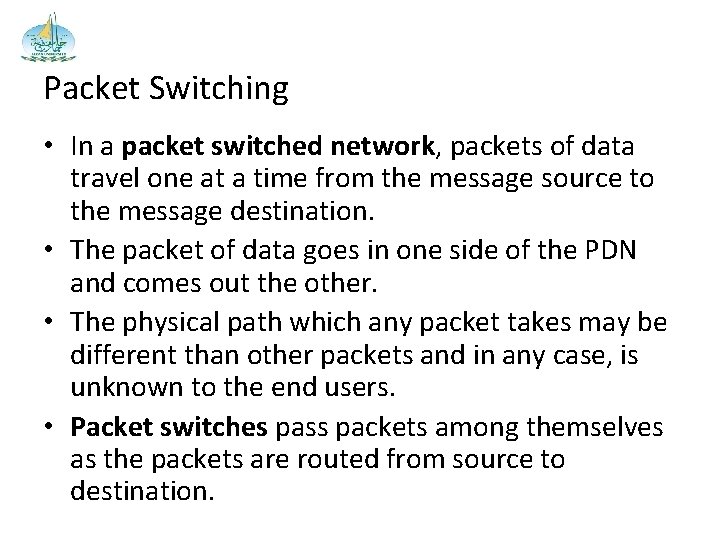 Packet Switching • In a packet switched network, packets of data travel one at