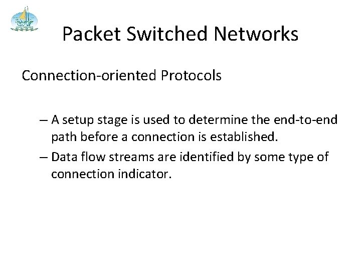 Packet Switched Networks Connection-oriented Protocols – A setup stage is used to determine the