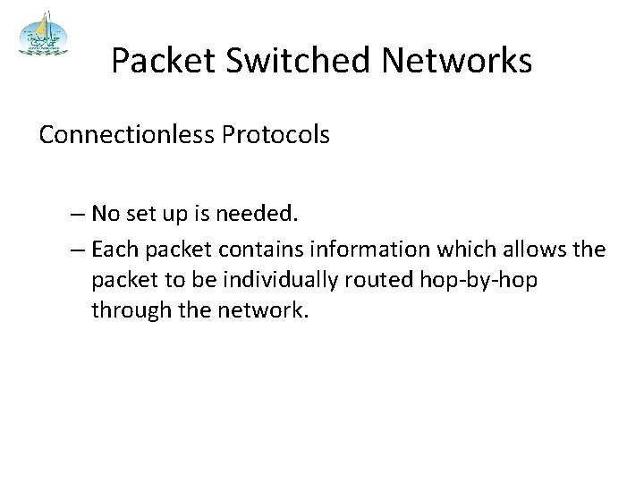 Packet Switched Networks Connectionless Protocols – No set up is needed. – Each packet