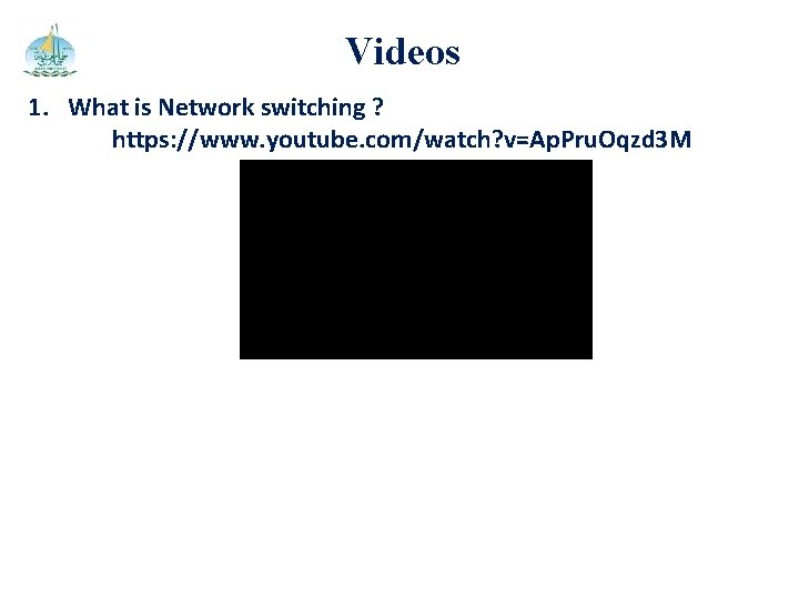 Videos 1. What is Network switching ? https: //www. youtube. com/watch? v=Ap. Pru. Oqzd