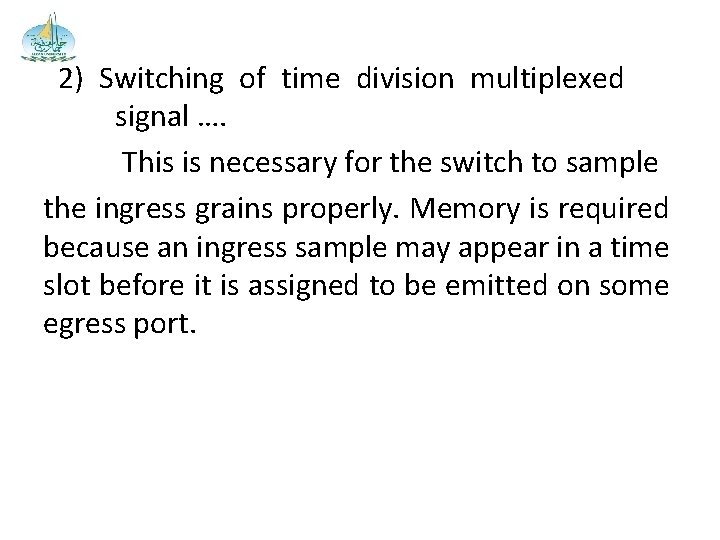 2) Switching of time division multiplexed signal …. This is necessary for the switch