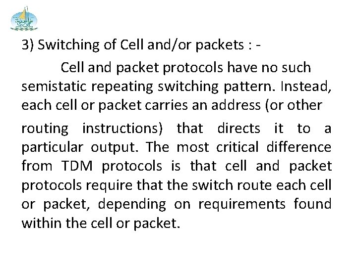 3) Switching of Cell and/or packets : Cell and packet protocols have no such