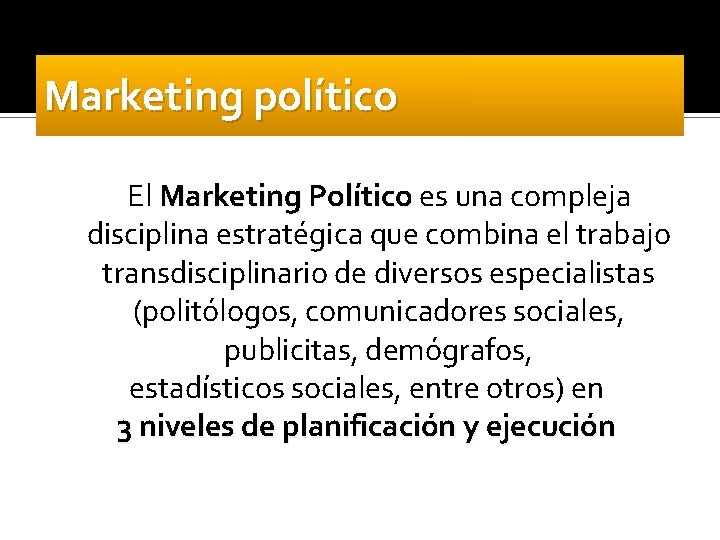 Marketing político El Marketing Político es una compleja disciplina estratégica que combina el trabajo