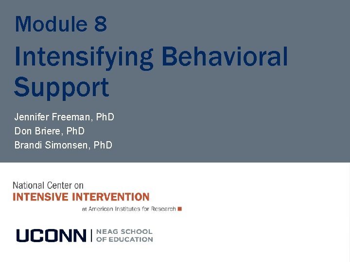 Module 8 Intensifying Behavioral Support Jennifer Freeman, Ph. D Don Briere, Ph. D Brandi