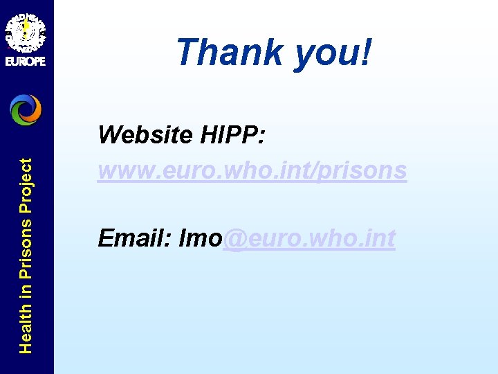Health in Prisons Project Thank you! Website HIPP: www. euro. who. int/prisons Email: lmo@euro.