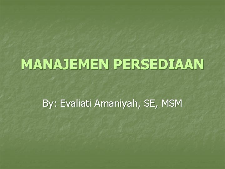 MANAJEMEN PERSEDIAAN By: Evaliati Amaniyah, SE, MSM 